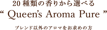 20種類の香りから選べる “Queen’s Aroma Pure” ブレンド以外のアロマをお求めの方